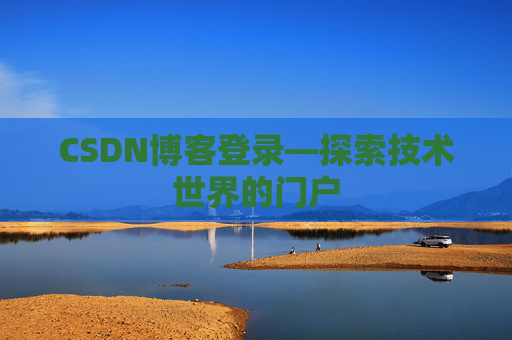 CSDN博客登录—探索技术世界的门户 CSDN博客登录—探索技术世界的门户